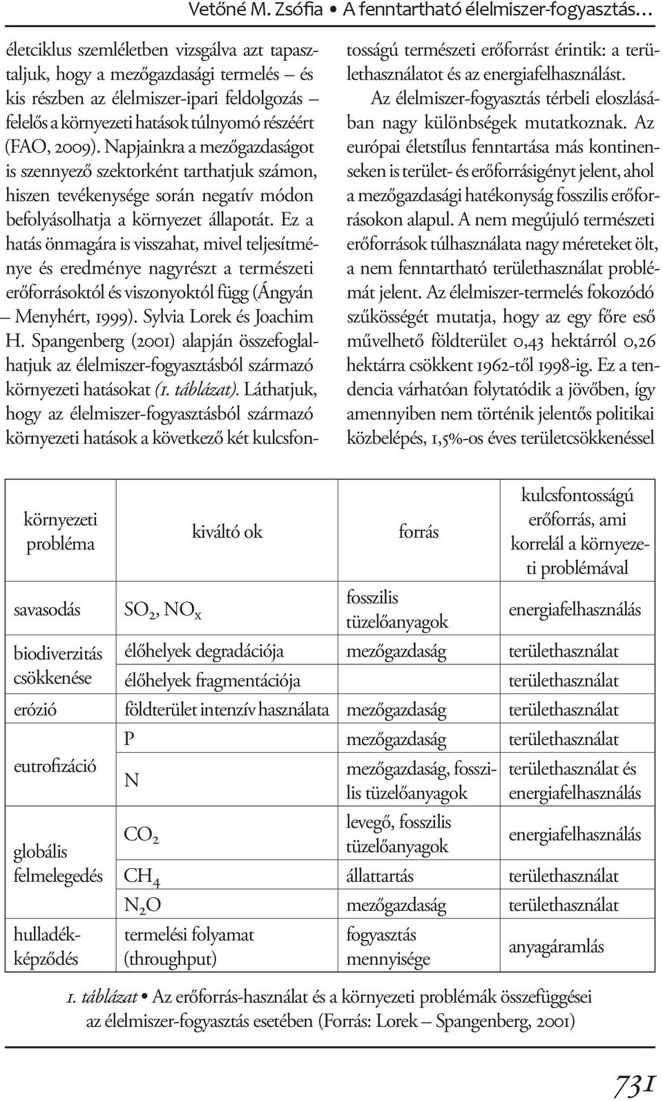 hatások túlnyomó részéért (FAO, 2009). Napjainkra a mezőgazdaságot is szennyező szektorként tarthatjuk számon, hiszen tevékenysége során negatív módon befolyásolhatja a környezet állapotát.