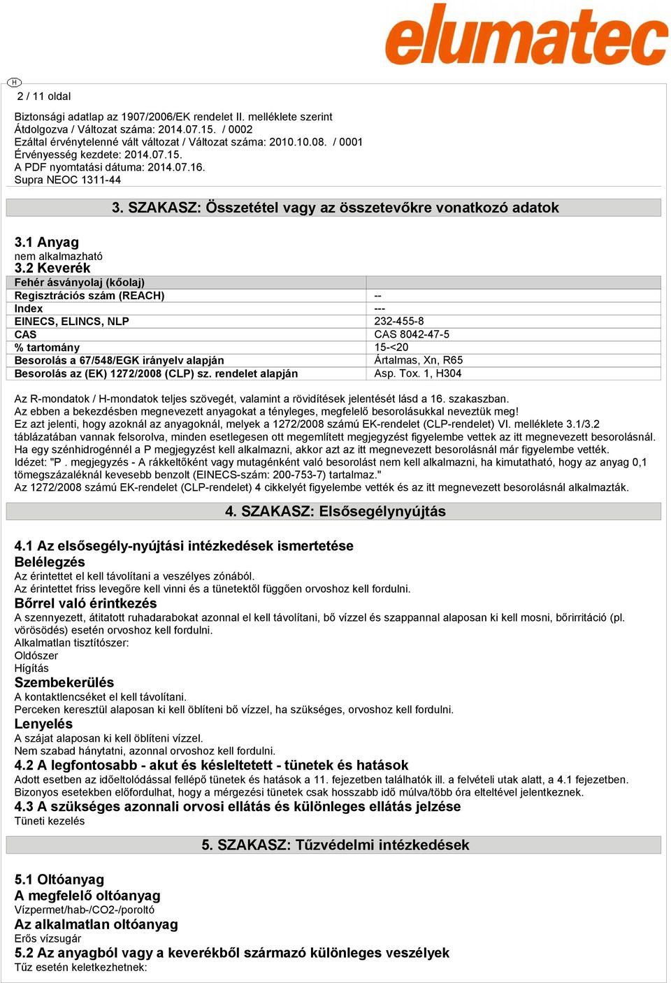 R65 Besorolás az (EK) 1272/2008 (CLP) sz. rendelet alapján Asp. Tox. 1, H304 Az R-mondatok / H-mondatok teljes szövegét, valamint a rövidítések jelentését lásd a 16. szakaszban.