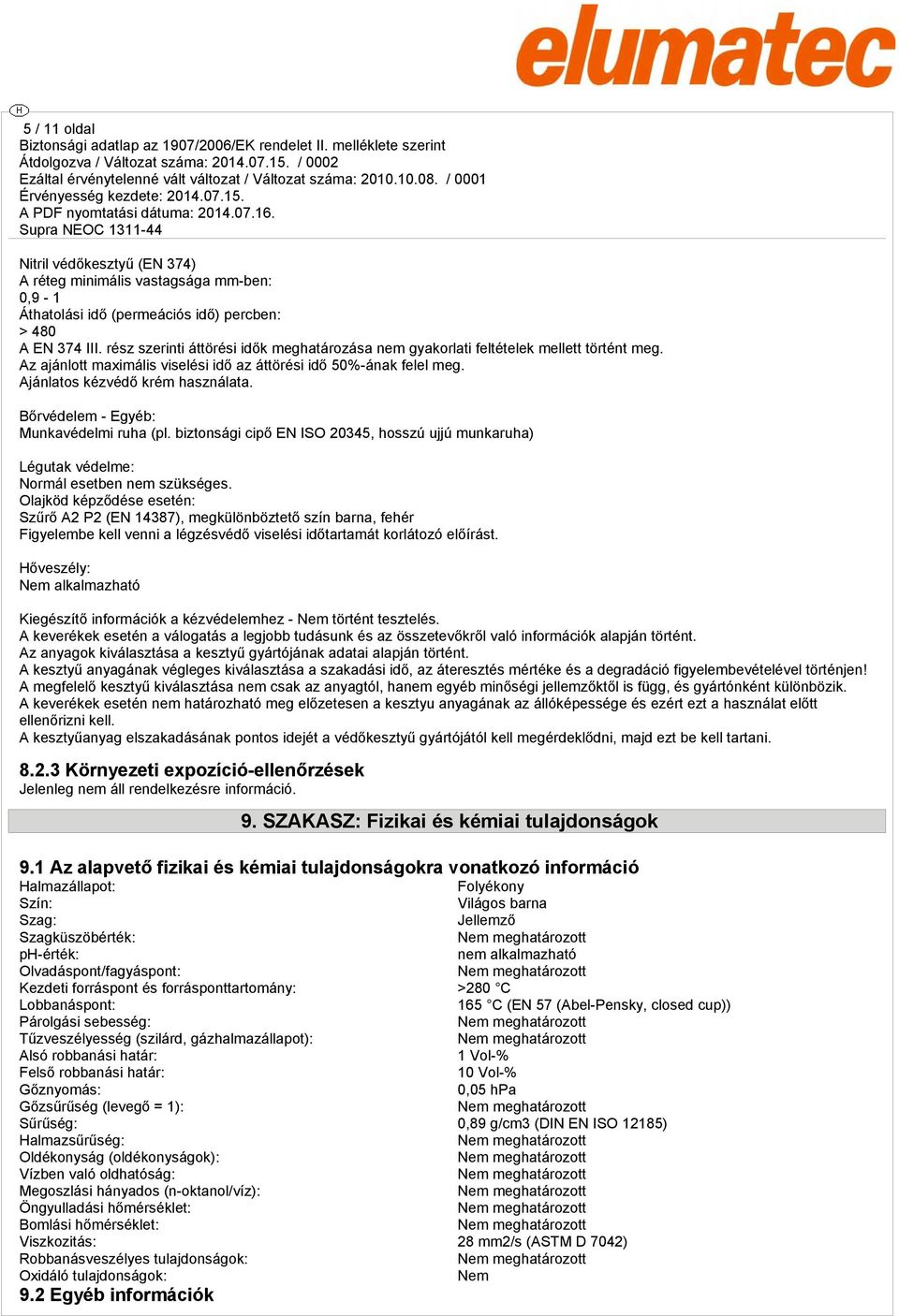 Bőrvédelem - Egyéb: Munkavédelmi ruha (pl. biztonsági cipő EN ISO 20345, hosszú ujjú munkaruha) Légutak védelme: Normál esetben nem szükséges.