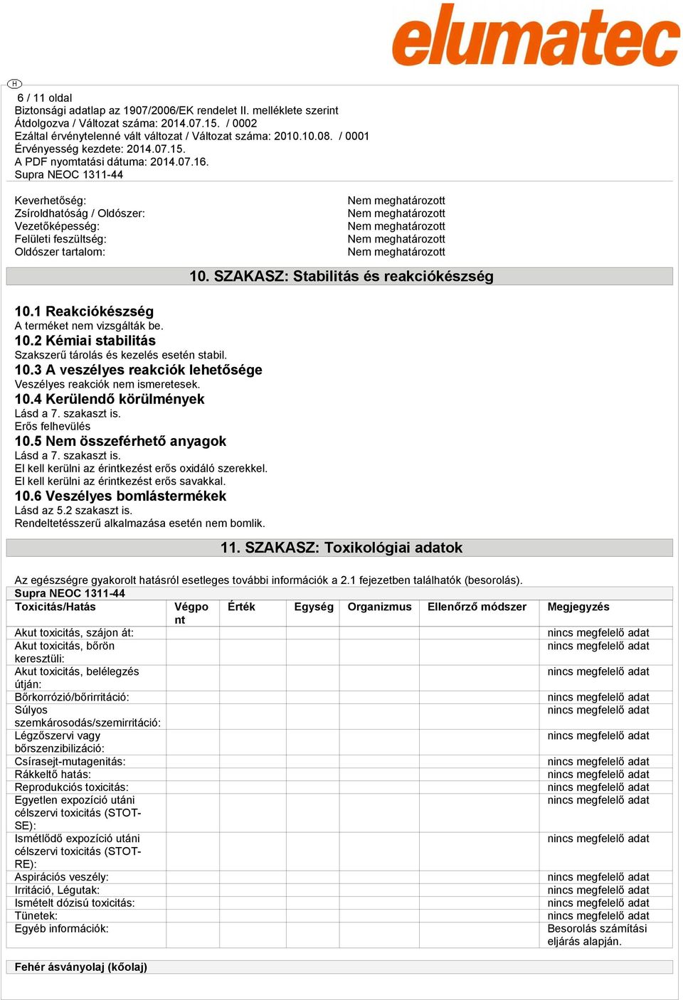 szakaszt is. Erős felhevülés 10.5 Nem összeférhető anyagok Lásd a 7. szakaszt is. El kell kerülni az érintkezést erős oxidáló szerekkel. El kell kerülni az érintkezést erős savakkal. 10.6 Veszélyes bomlástermékek Lásd az 5.