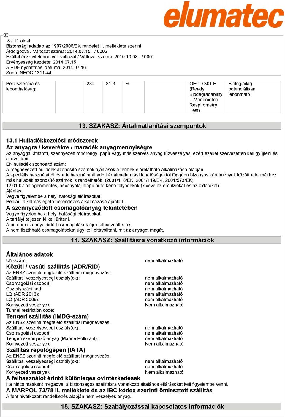 1 Hulladékkezelési módszerek Az anyagra / keverékre / maradék anyagmennyiségre Az anyaggal átitatott, szennyezett törlőrongy, papír vagy más szerves anyag tűzveszélyes, ezért ezeket szervezetten kell