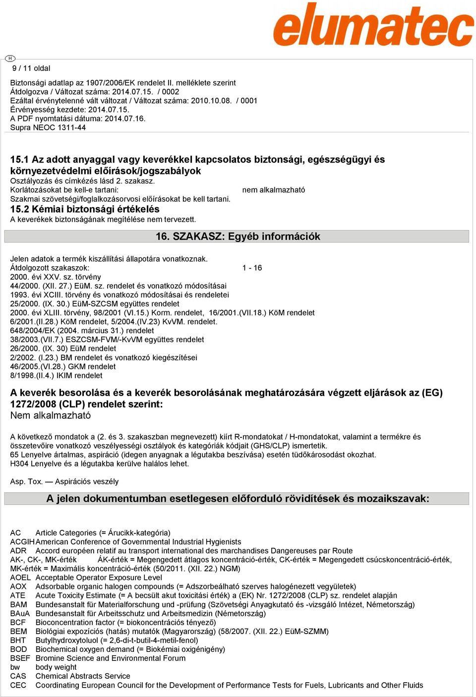 SZAKASZ: Egyéb információk Jelen adatok a termék kiszállítási állapotára vonatkoznak. Átdolgozott szakaszok: 1-16 2000. évi XXV. sz. törvény 44/2000. (XII. 27.) EüM. sz. rendelet és vonatkozó módosításai 1993.