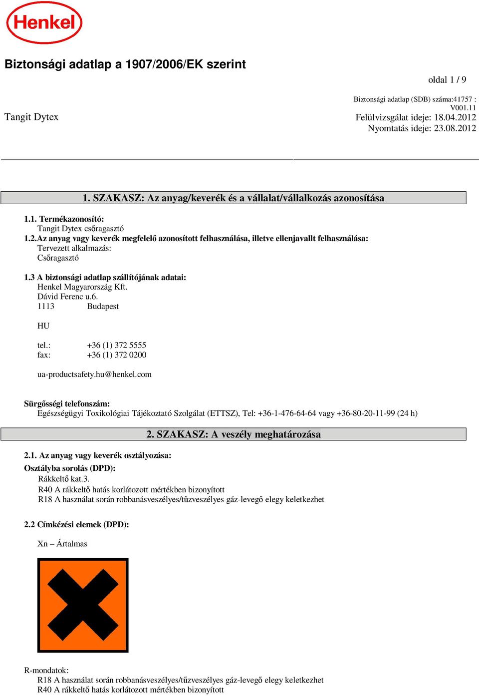 Az anyag vagy keverék megfelel azonosított felhasználása, illetve ellenjavallt felhasználása: Tervezett alkalmazás: Cs ragasztó 1.3 A biztonsági adatlap szállítójának adatai: Henkel Magyarország Kft.