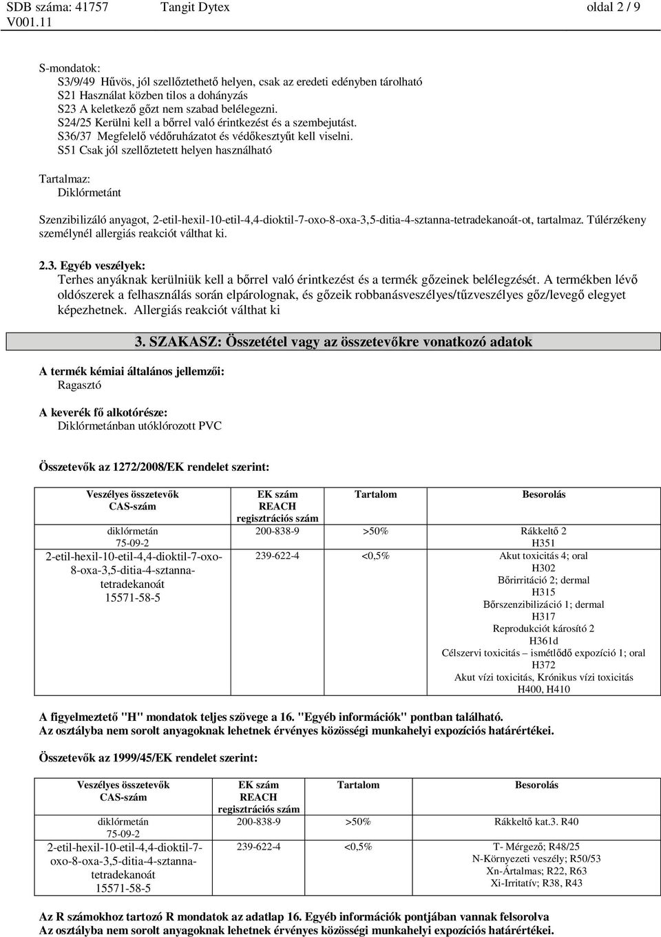 S51 Csak jól szell ztetett helyen használható Tartalmaz: t Szenzibilizáló anyagot, 3,5-ditia-4-sztanna-tetradekanoát-ot, tartalmaz. Túlérzékeny személynél allergiás reakciót válthat ki. 2.3. Egyéb veszélyek: Terhes anyáknak kerülniük kell a b rrel való érintkezést és a termék g zeinek belélegzését.