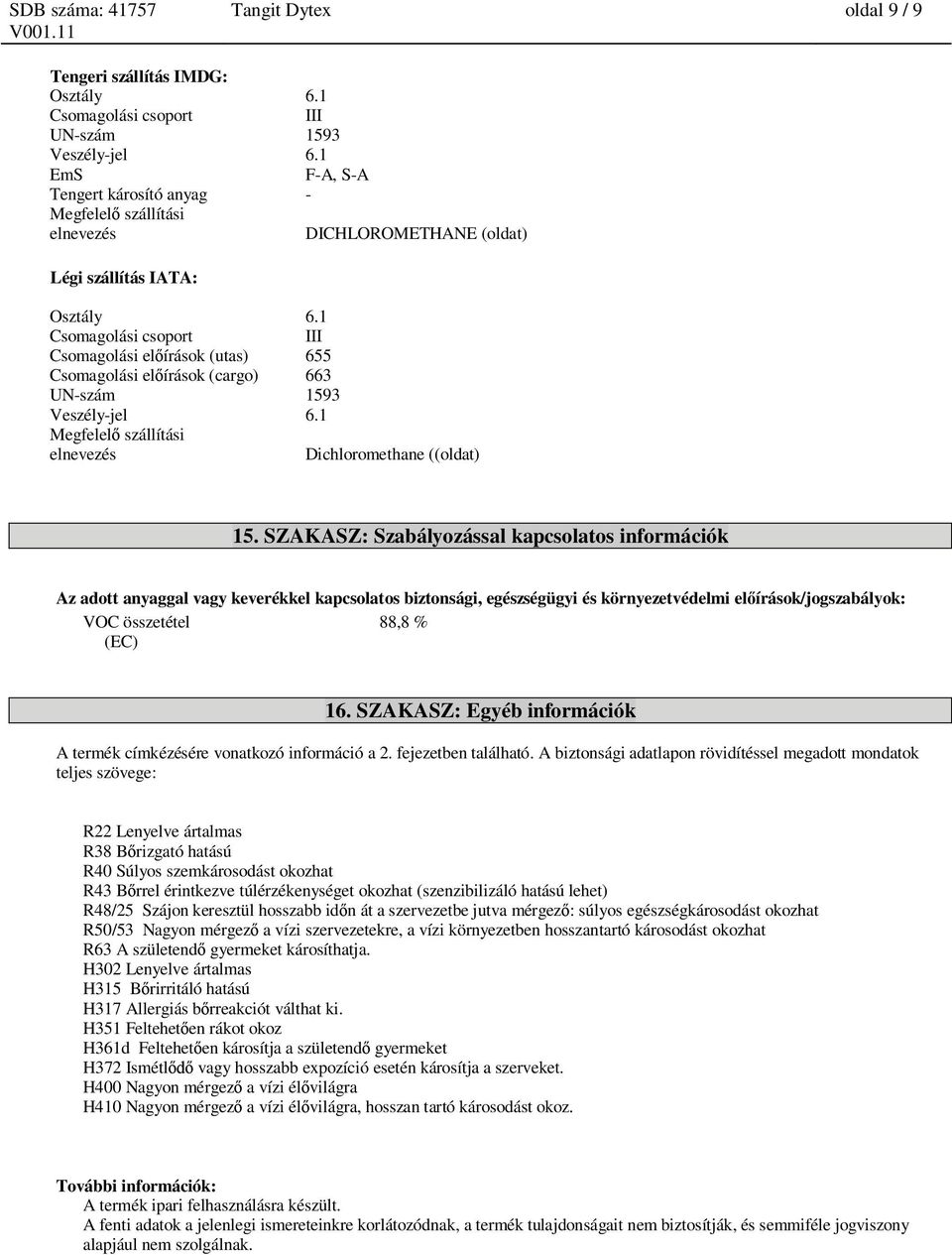 SZAKASZ: Szabályozással kapcsolatos információk Az adott anyaggal vagy keverékkel kapcsolatos biztonsági, egészségügyi és környezetvédelmi el írások/jogszabályok: VOC összetétel 88,8 % (EC) 16.