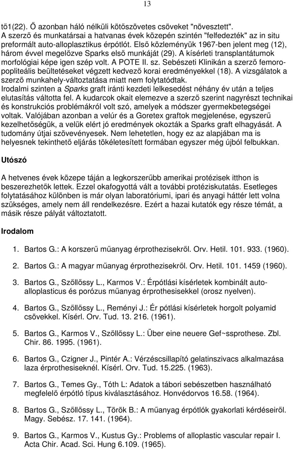 p volt. A POTE II. sz. Sebészeti Klinikán a szerzı femoropopliteális beültetéseket végzett kedvezı korai eredményekkel (18). A vizsgálatok a szerzı munkahely-változtatása miatt nem folytatódtak.