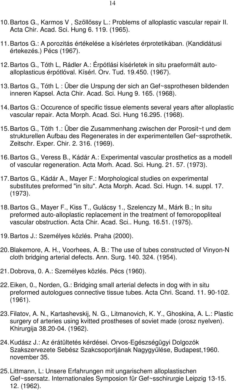 Acta Chir. Acad. Sci. Hung 9. 165. (1968). 14. Bartos G.: Occurence of specific tissue elements several years after alloplastic vascular repair. Acta Morph. Acad. Sci. Hung 16.295. (1968). 15.