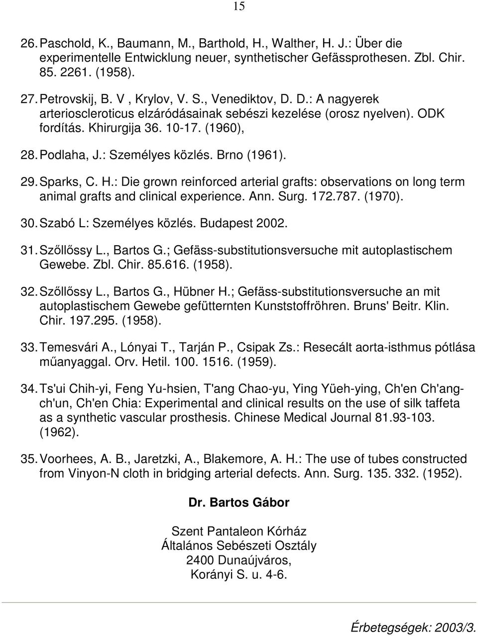 Sparks, C. H.: Die grown reinforced arterial grafts: observations on long term animal grafts and clinical experience. Ann. Surg. 172.787. (1970). 30. Szabó L: Személyes közlés. Budapest 2002. 31.