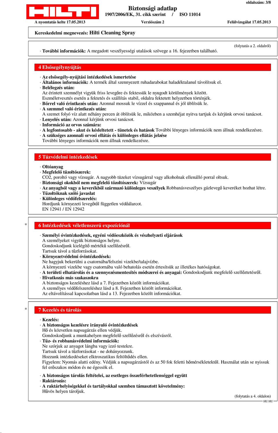 Belélegzés után: Az érintett szemnélyt vigyük friss levegőre és fektessük le nyugodt körülmények között. Eszméletvesztés esetén a fektetés és szállítás stabil, oldalra fektetett helyzetben történjék.