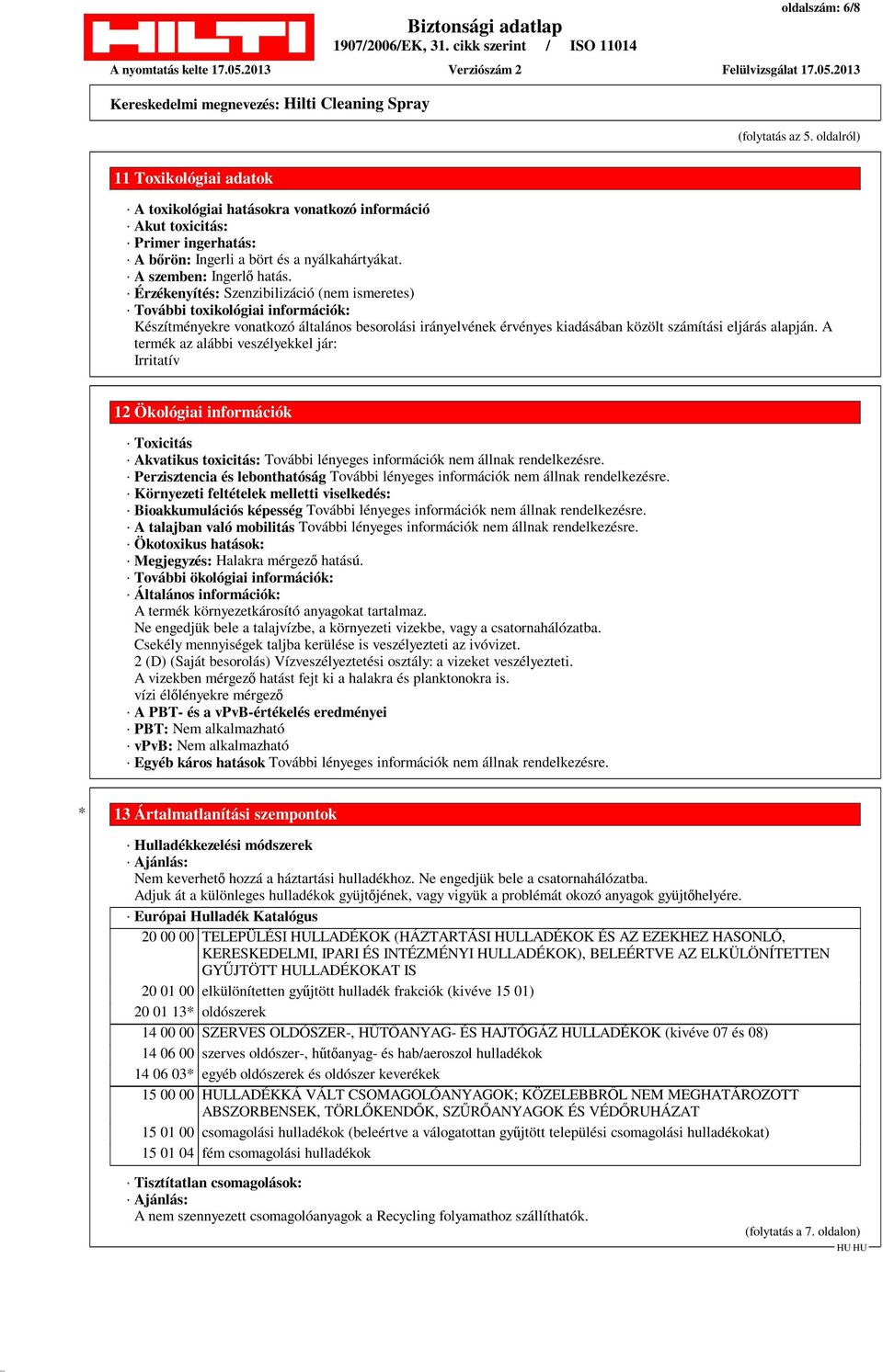 Érzékenyítés: Szenzibilizáció (nem ismeretes) További toxikológiai információk: Készítményekre vonatkozó általános besorolási irányelvének érvényes kiadásában közölt számítási eljárás alapján.