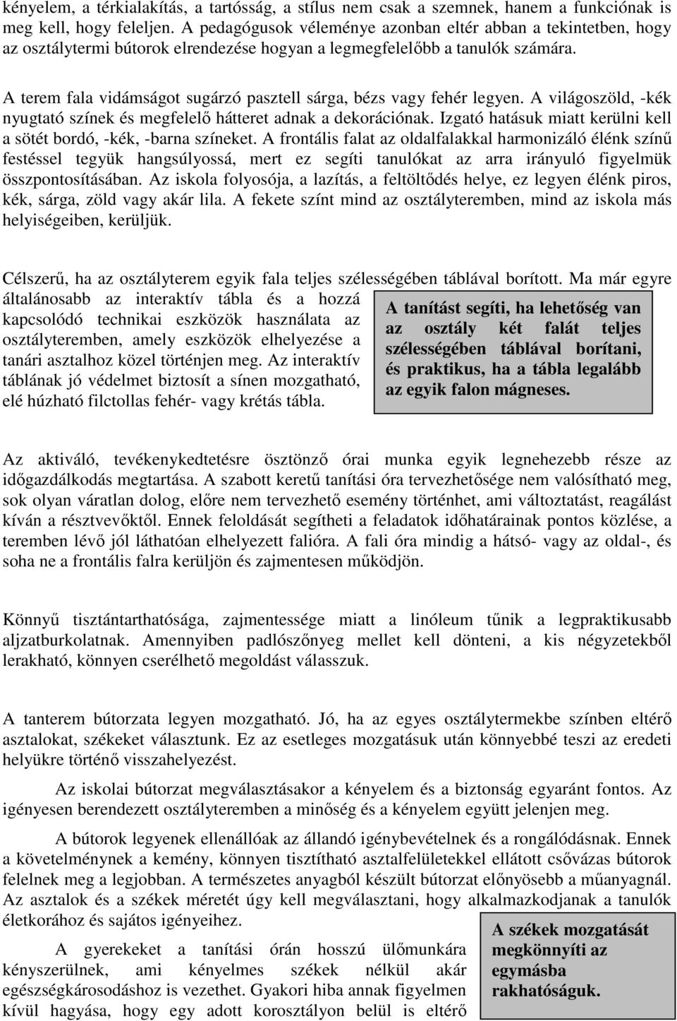 A terem fala vidámságot sugárzó pasztell sárga, bézs vagy fehér legyen. A világoszöld, -kék nyugtató színek és megfelelő hátteret adnak a dekorációnak.