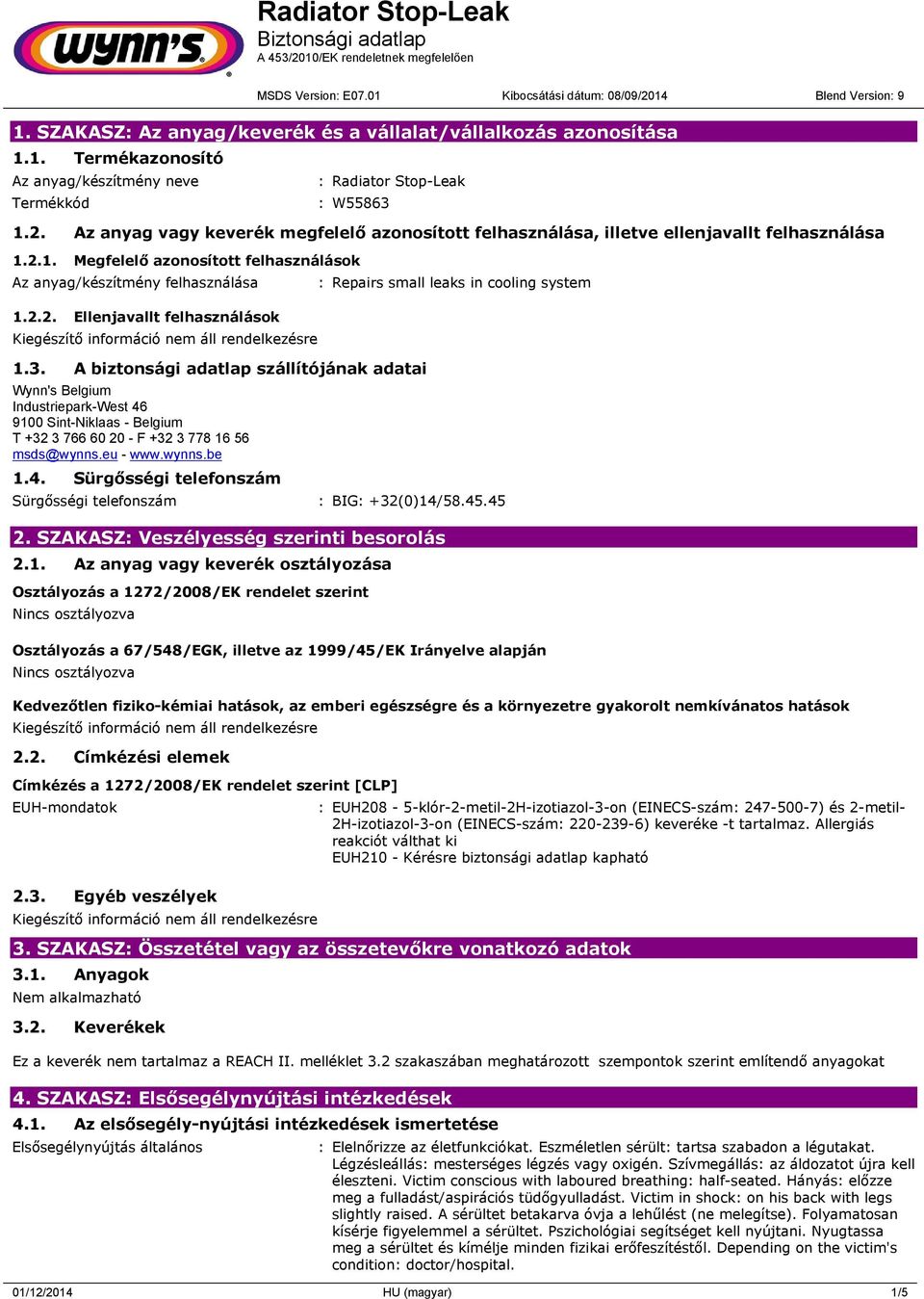 3. A biztonsági adatlap szállítójának adatai Wynn's Belgium Industriepark-West 46 9100 Sint-Niklaas - Belgium T +32 3 766 60 20 - F +32 3 778 16 56 msds@wynns.eu - www.wynns.be 1.4. Sürgősségi telefonszám : Repairs small leaks in cooling system Sürgősségi telefonszám : BIG: +32(0)14/58.