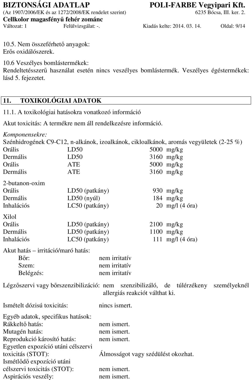 Komponensekre: Szénhidrogének C9-C12, n-alkánok, izoalkánok, cikloalkánok, aromás vegyületek (2-25 %) Orális LD50 5000 mg/kg Dermális LD50 3160 mg/kg Orális ATE 5000 mg/kg Dermális ATE 3160 mg/kg