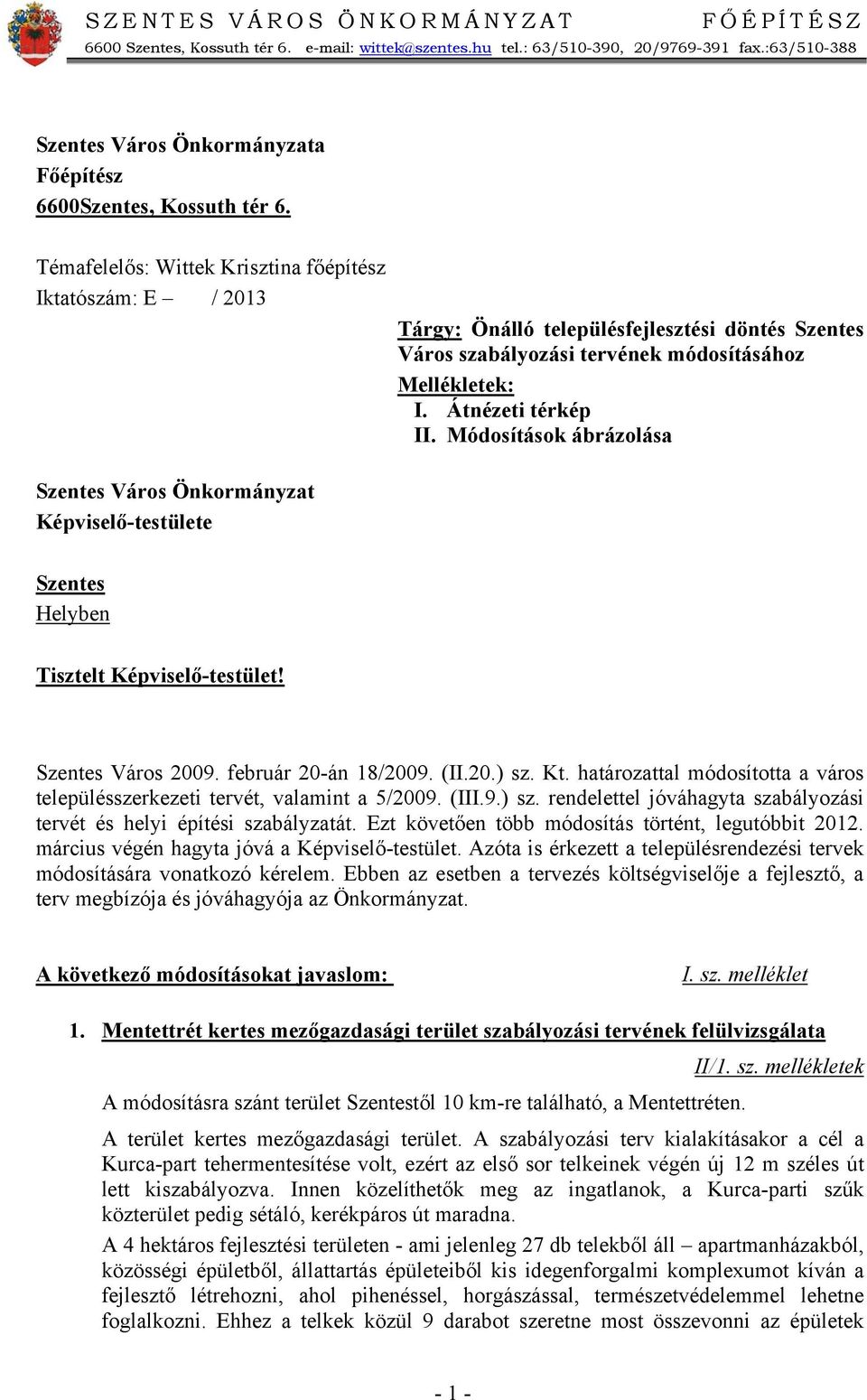 Témafelelős: Wittek Krisztina főépítész Iktatószám: E / 2013 Tárgy: Önálló településfejlesztési döntés Szentes Város szabályozási tervének módosításához Mellékletek: I. Átnézeti térkép II.