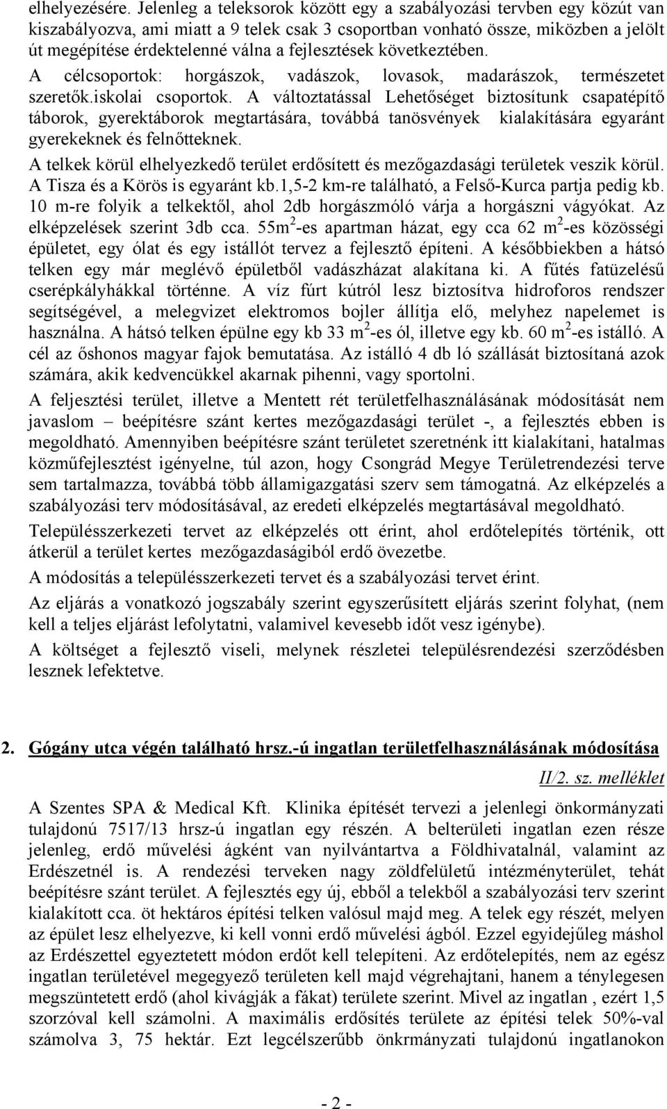 fejlesztések következtében. A célcsoportok: horgászok, vadászok, lovasok, madarászok, természetet szeretők.iskolai csoportok.