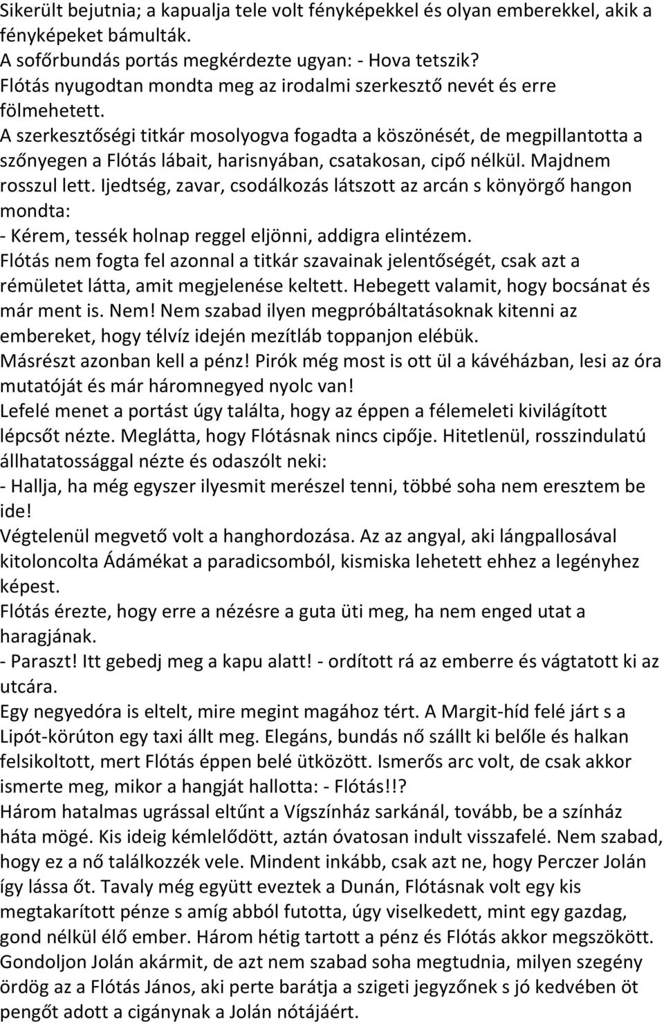 A szerkesztőségi titkár mosolyogva fogadta a köszönését, de megpillantotta a szőnyegen a Flótás lábait, harisnyában, csatakosan, cipő nélkül. Majdnem rosszul lett.