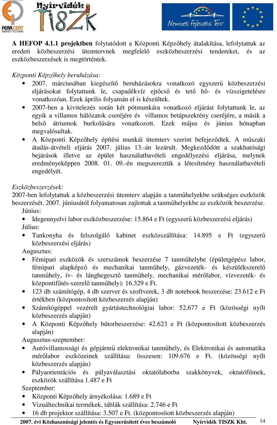 Központi Képzőhely beruházása: 2007. márciusában kiegészítő beruházásokra vonatkozó egyszerű közbeszerzési eljárásokat folytattunk le, csapadékvíz ejtőcső és tető hő- és vízszigetelésre vonatkozóan.