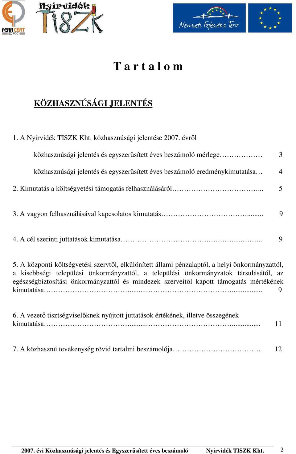 Kimutatás a költségvetési támogatás felhasználásáról... 5 3. A vagyon felhasználásával kapcsolatos kimutatás... 9 4. A cél szerinti juttatások kimutatása... 9 5.