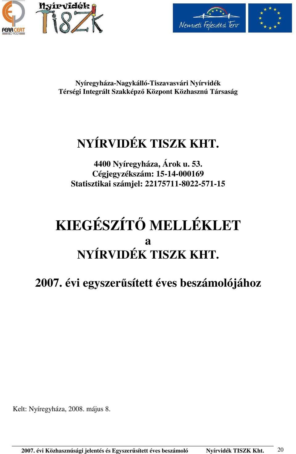 Cégjegyzékszám: 15-14-000169 Statisztikai számjel: 22175711-8022-571-15 KIEGÉSZÍTŐ MELLÉKLET a NYÍRVIDÉK