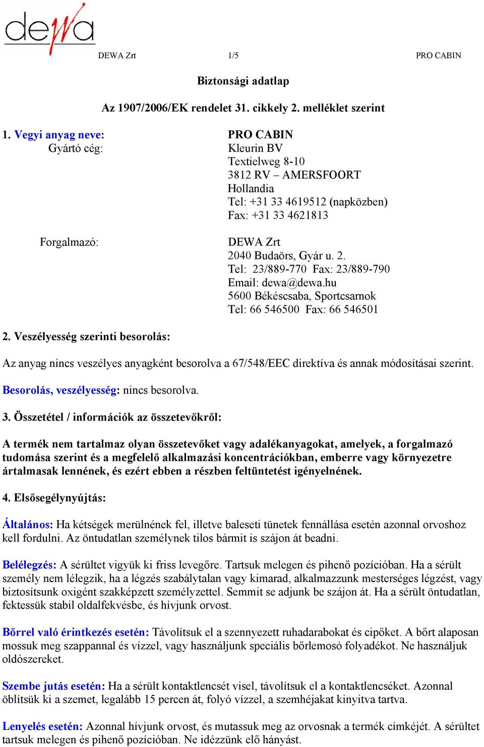 40 Budaörs, Gyár u. 2. Tel: 23/889-770 Fax: 23/889-790 Email: dewa@dewa.hu 5600 Békéscsaba, Sportcsarnok Tel: 66 546500 Fax: 66 546501 2.