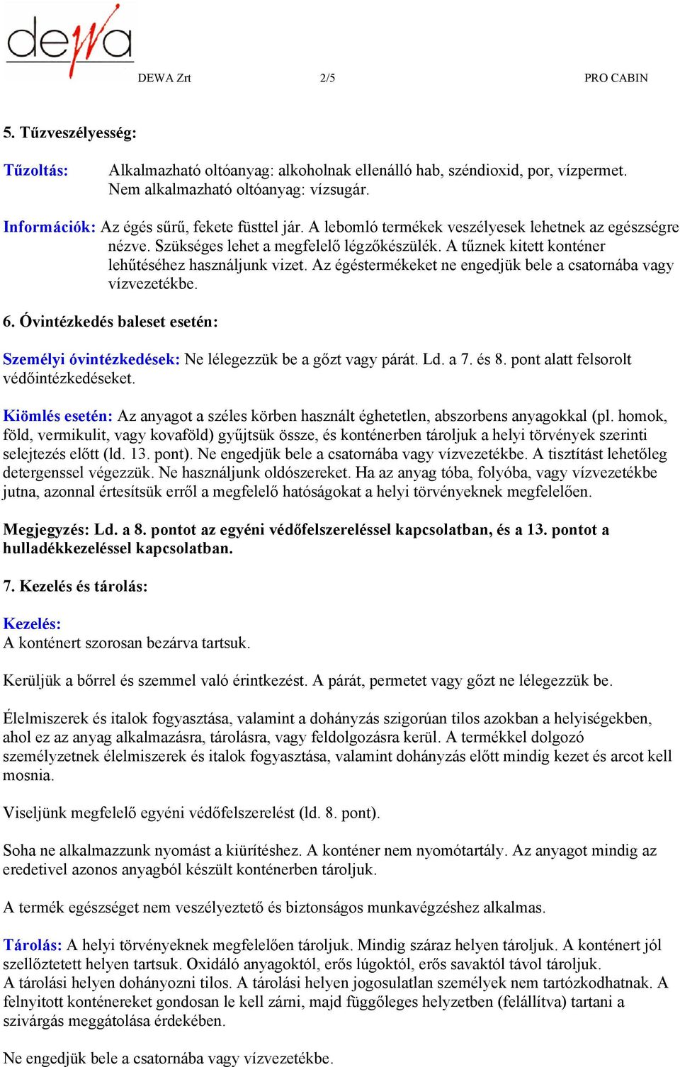 A tűznek kitett konténer lehűtéséhez használjunk vizet. Az égéstermékeket ne engedjük bele a csatornába vagy vízvezetékbe. 6.