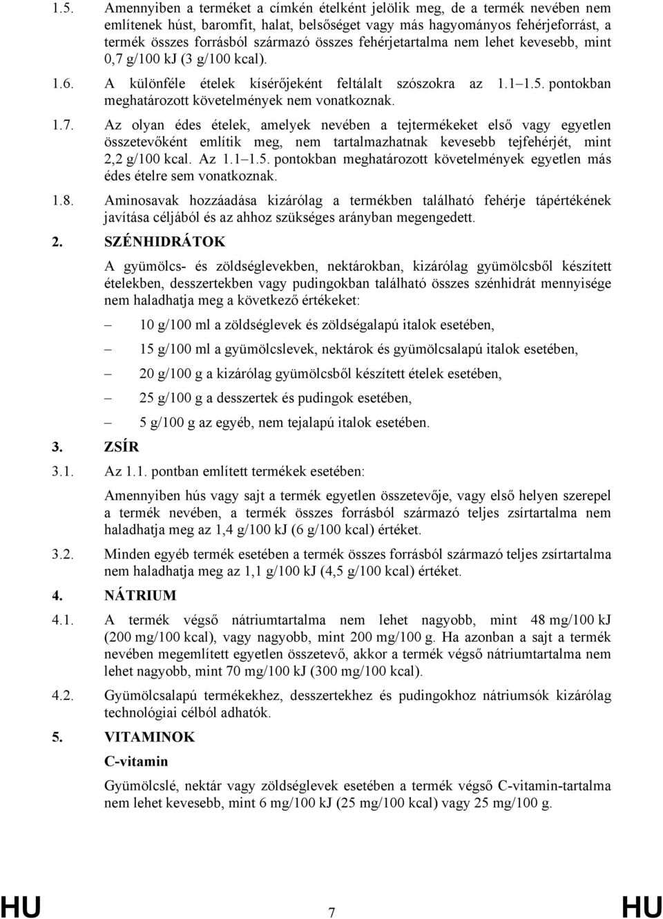 1.7. Az olyan édes ételek, amelyek nevében a tejtermékeket első vagy egyetlen összetevőként említik meg, nem tartalmazhatnak kevesebb tejfehérjét, mint 2,2 g/100 kcal. Az 1.1 1.5.