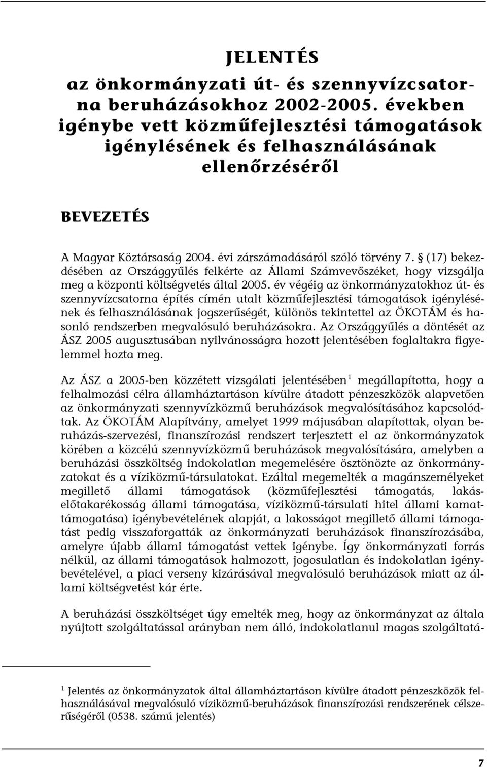 (17) bekezdésében az Országgyűlés felkérte az Állami Számvevőszéket, hogy vizsgálja meg a központi költségvetés által 2005.