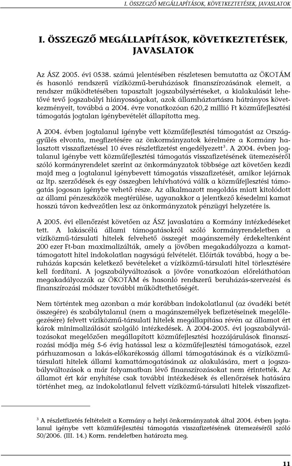 lehetővé tevő jogszabályi hiányosságokat, azok államháztartásra hátrányos következményeit, továbbá a 2004.