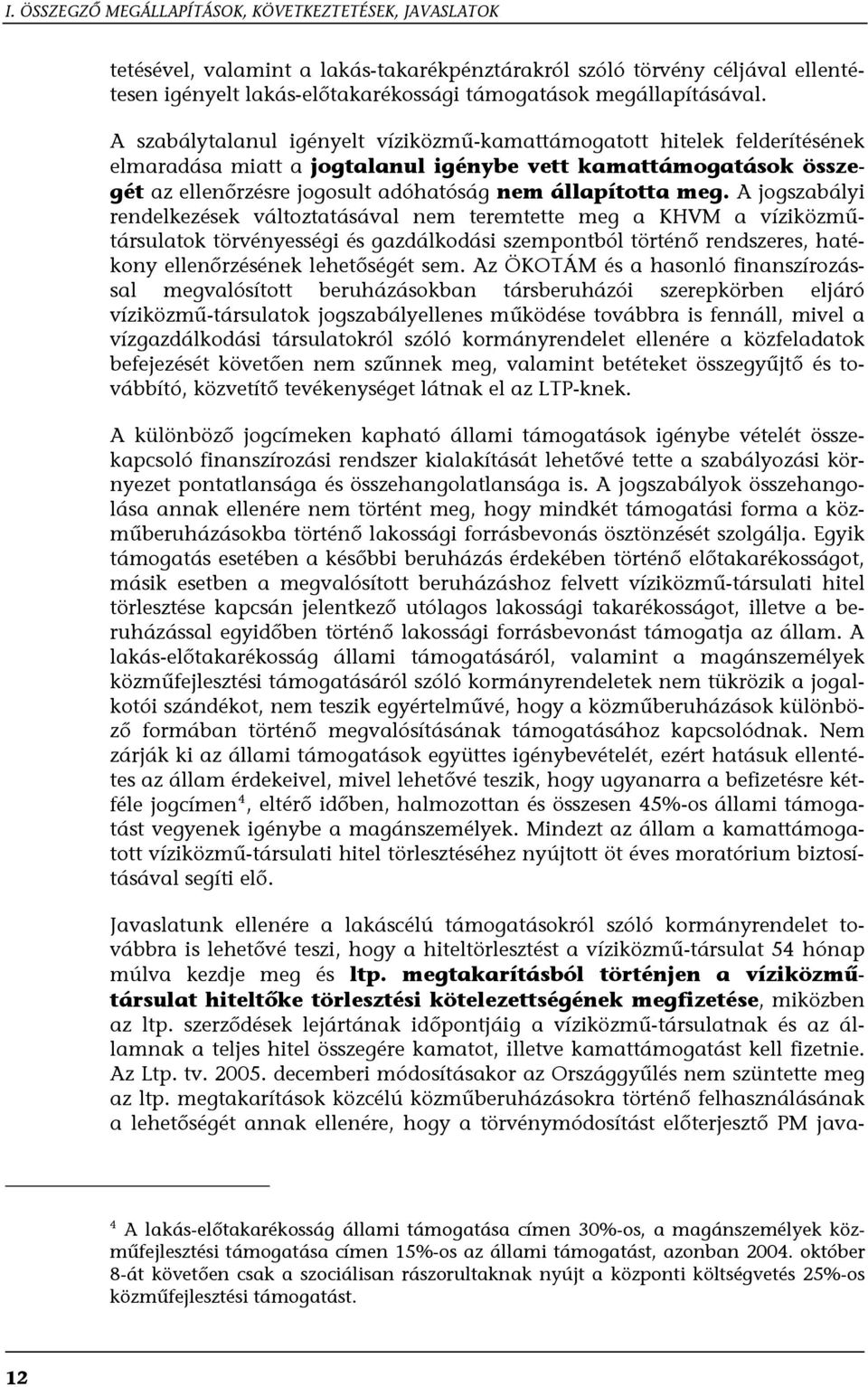 A szabálytalanul igényelt víziközmű-kamattámogatott hitelek felderítésének elmaradása miatt a jogtalanul igénybe vett kamattámogatások összegét az ellenőrzésre jogosult adóhatóság nem állapította meg.