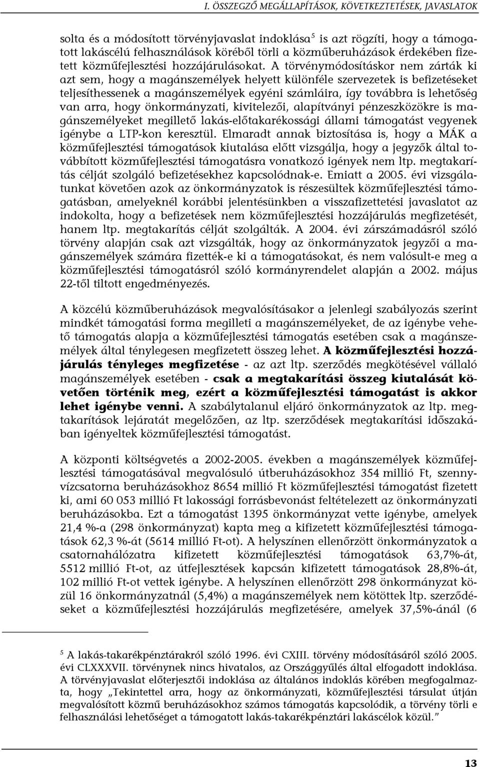 A törvénymódosításkor nem zárták ki azt sem, hogy a magánszemélyek helyett különféle szervezetek is befizetéseket teljesíthessenek a magánszemélyek egyéni számláira, így továbbra is lehetőség van