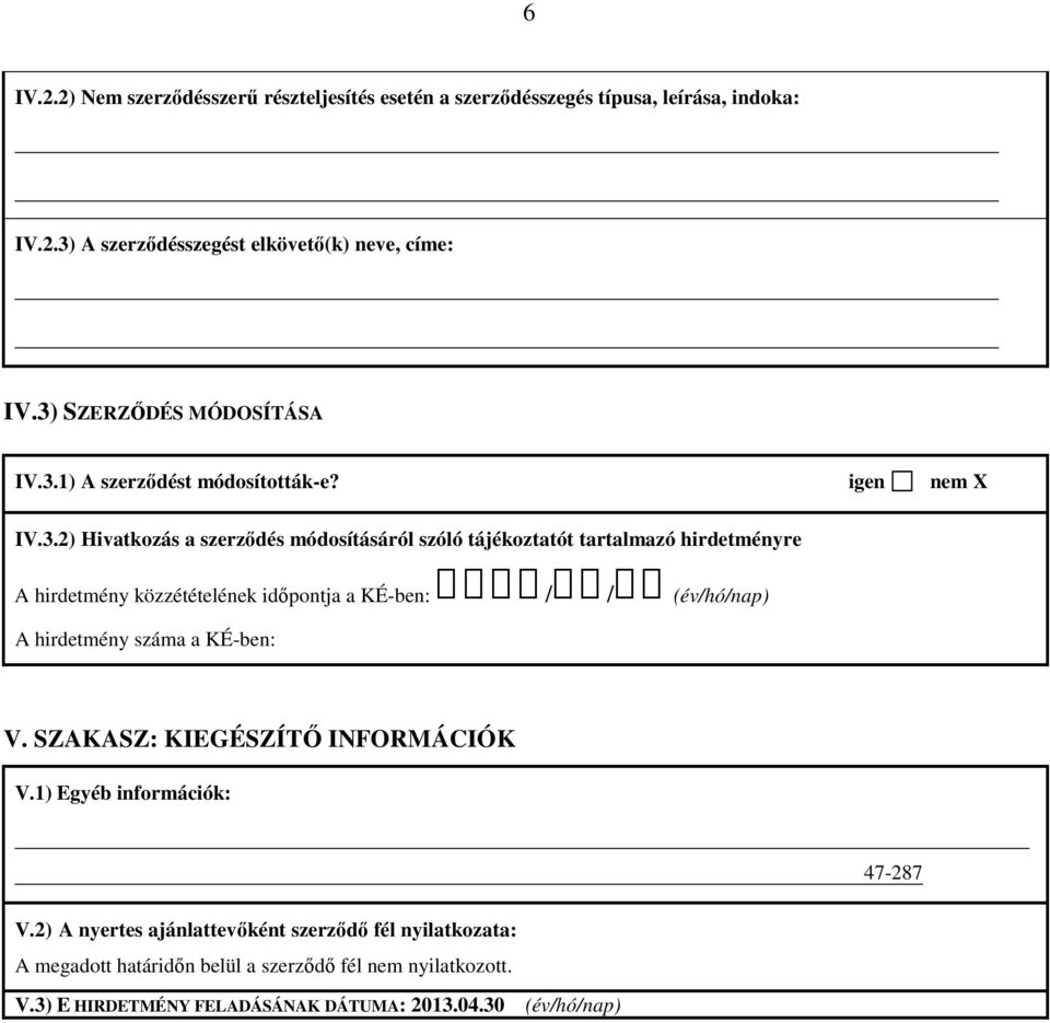 hirdetményre A hirdetmény közzétételének időpontja a KÉ-ben: / / A hirdetmény száma a KÉ-ben: V. SZAKASZ: KIEGÉSZÍTŐ INFORMÁCIÓK V.