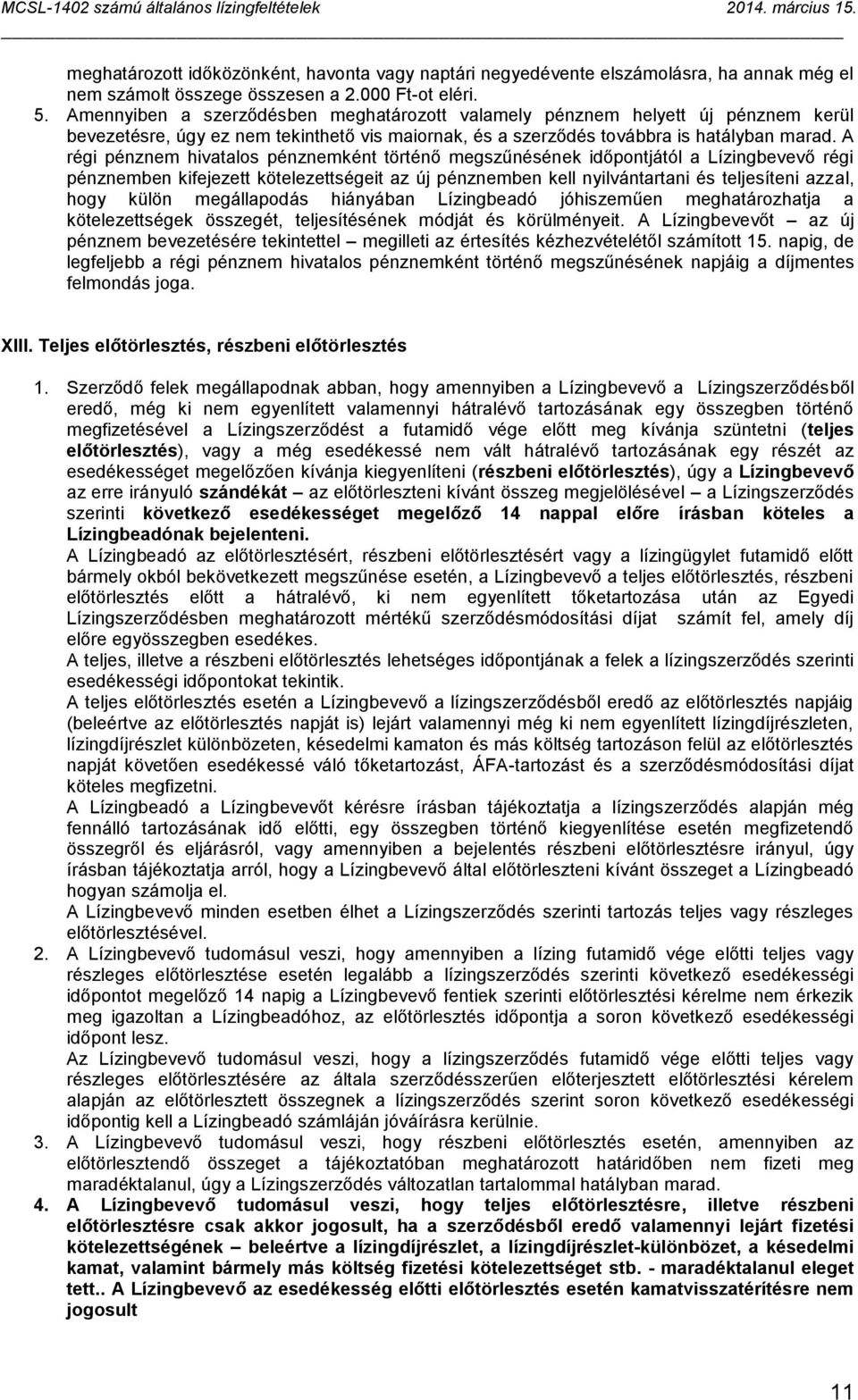 A régi pénznem hivatalos pénznemként történő megszűnésének időpontjától a Lízingbevevő régi pénznemben kifejezett kötelezettségeit az új pénznemben kell nyilvántartani és teljesíteni azzal, hogy