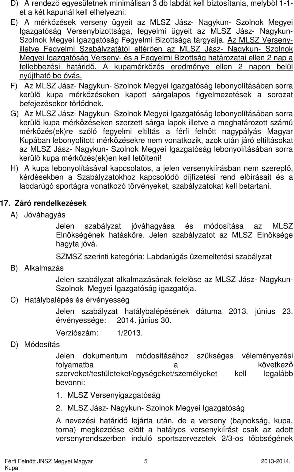 Az MLSZ Versenyilletve Fegyelmi Szabályzatától eltérően az MLSZ Jász- Nagykun- Szolnok Megyei Igazgatóság Verseny- és a Fegyelmi Bizottság határozatai ellen 2 nap a fellebbezési határidő.