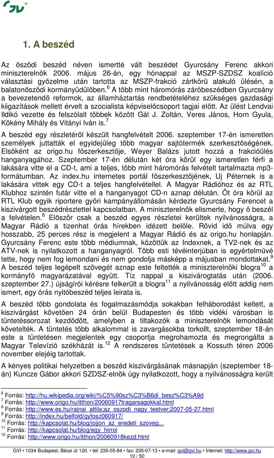 6 A több mint háromórás záróbeszédben Gyurcsány a bevezetendő reformok, az államháztartás rendbetételéhez szükséges gazdasági kiigazítások mellett érvelt a szocialista képviselőcsoport tagjai előtt.