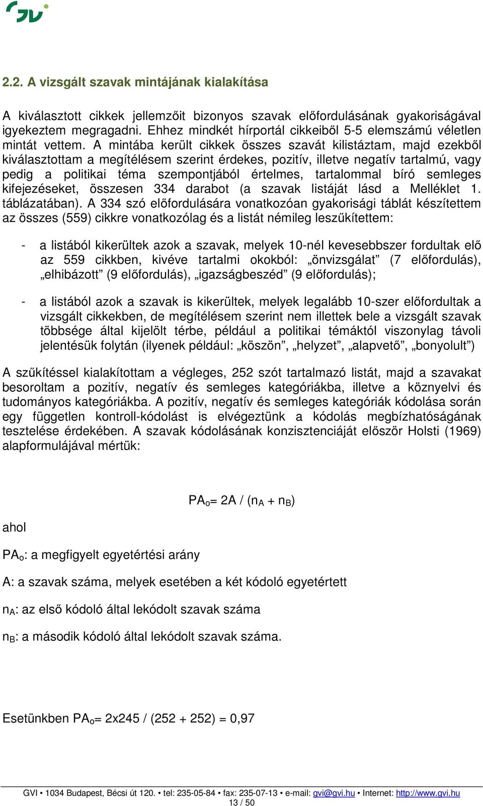 A mintába került cikkek összes szavát kilistáztam, majd ezekből kiválasztottam a megítélésem szerint érdekes, pozitív, illetve negatív tartalmú, vagy pedig a politikai téma szempontjából értelmes,