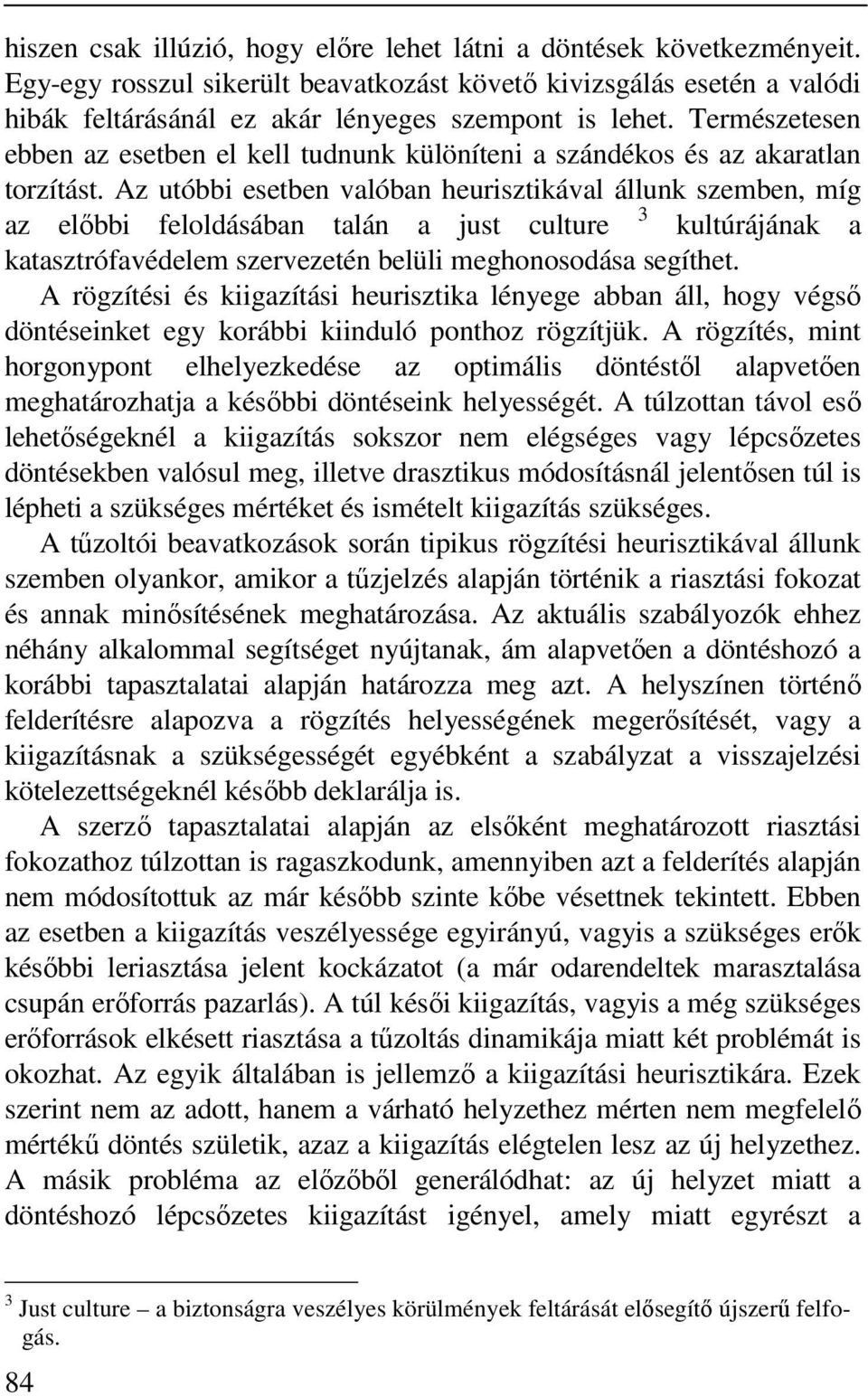 Az utóbbi esetben valóban heurisztikával állunk szemben, míg 3 az előbbi feloldásában talán a just culture kultúrájának a katasztrófavédelem szervezetén belüli meghonosodása segíthet.