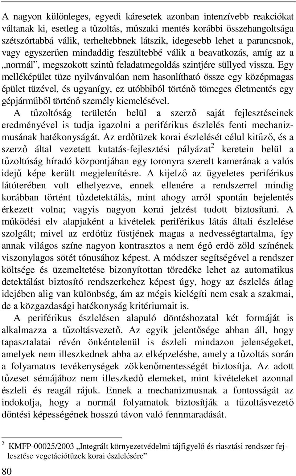 Egy melléképület tüze nyilvánvalóan nem hasonlítható össze egy középmagas épület tüzével, és ugyanígy, ez utóbbiból történő tömeges életmentés egy gépjárműből történő személy kiemelésével.