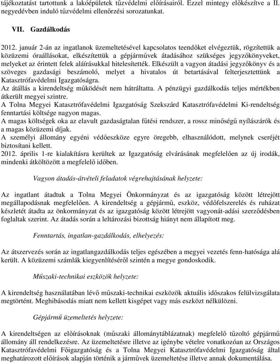 felek aláírásukkal hitelesítették. Elkészült a vagyon átadási jegyzıkönyv és a szöveges gazdasági beszámoló, melyet a hivatalos út betartásával felterjesztettünk a Katasztrófavédelmi Igazgatóságra.