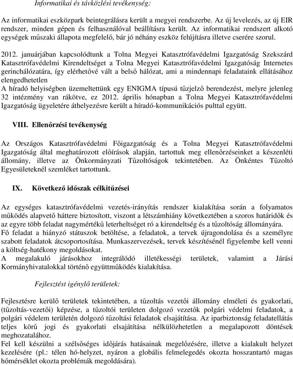 januárjában kapcsolódtunk a Tolna Megyei Katasztrófavédelmi Igazgatóság Szekszárd Katasztrófavédelmi Kirendeltséget a Tolna Megyei Katasztrófavédelmi Igazgatóság Internetes gerinchálózatára, így