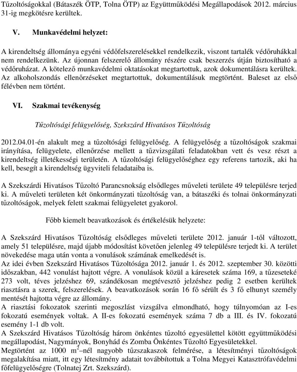 Az újonnan felszerelı állomány részére csak beszerzés útján biztosítható a védıruházat. A kötelezı munkavédelmi oktatásokat megtartottuk, azok dokumentálásra kerültek.