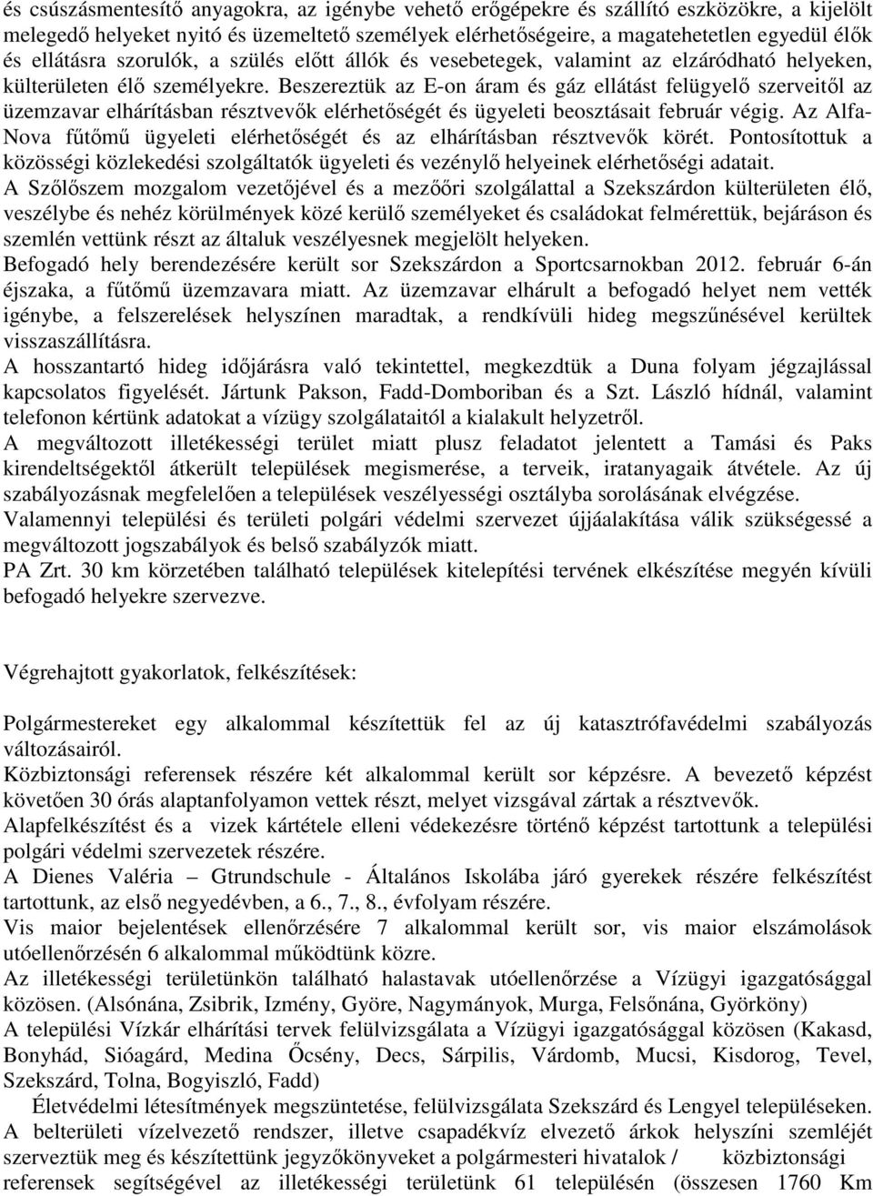 Beszereztük az E-on áram és gáz ellátást felügyelı szerveitıl az üzemzavar elhárításban résztvevık elérhetıségét és ügyeleti beosztásait február végig.