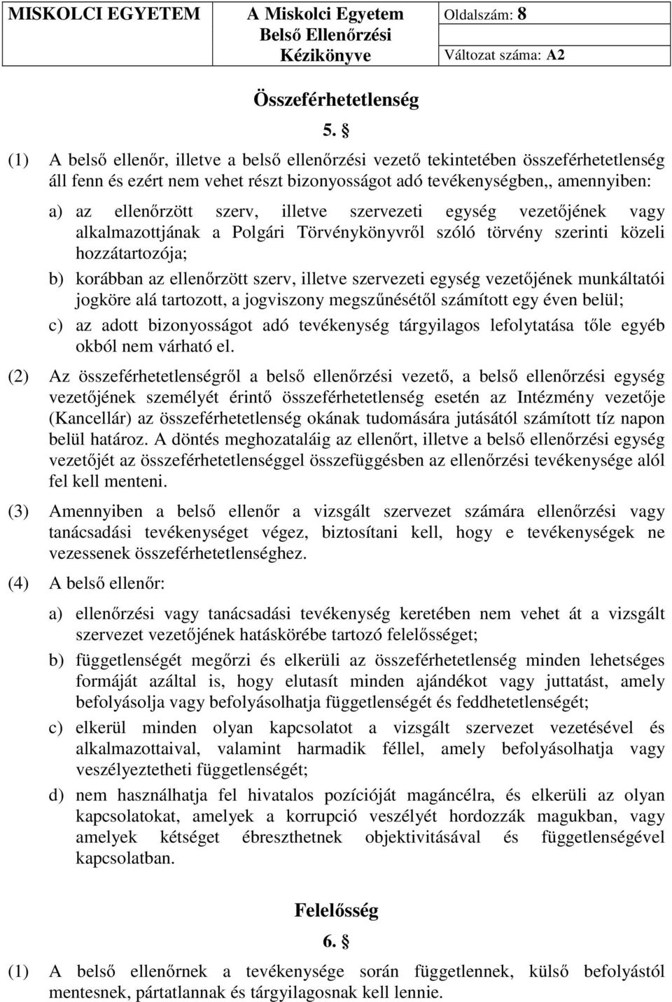 illetve szervezeti egység vezetőjének vagy alkalmazottjának a Polgári Törvénykönyvről szóló törvény szerinti közeli hozzátartozója; b) korábban az ellenőrzött szerv, illetve szervezeti egység