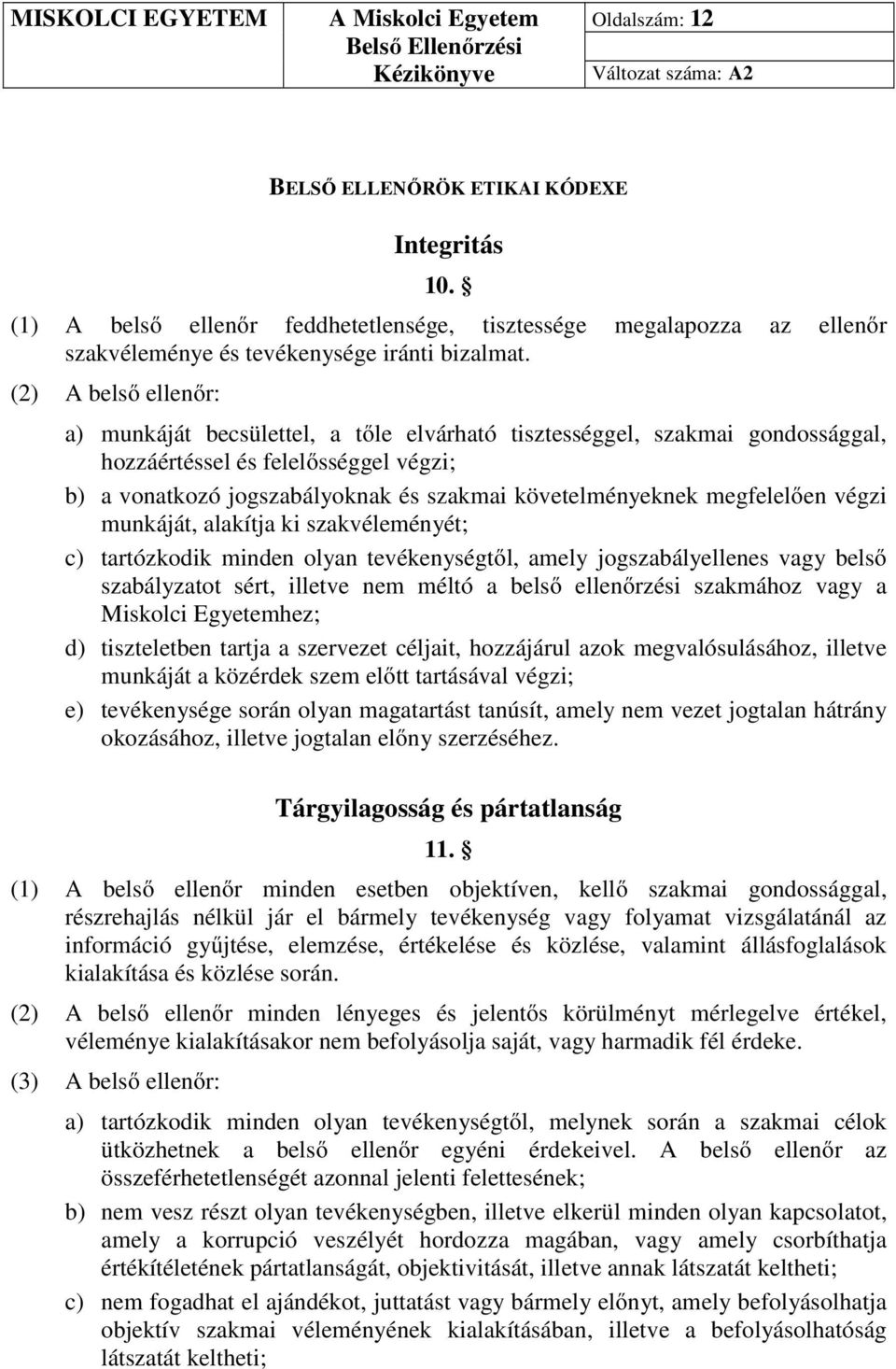 megfelelően végzi munkáját, alakítja ki szakvéleményét; c) tartózkodik minden olyan tevékenységtől, amely jogszabályellenes vagy belső szabályzatot sért, illetve nem méltó a belső ellenőrzési