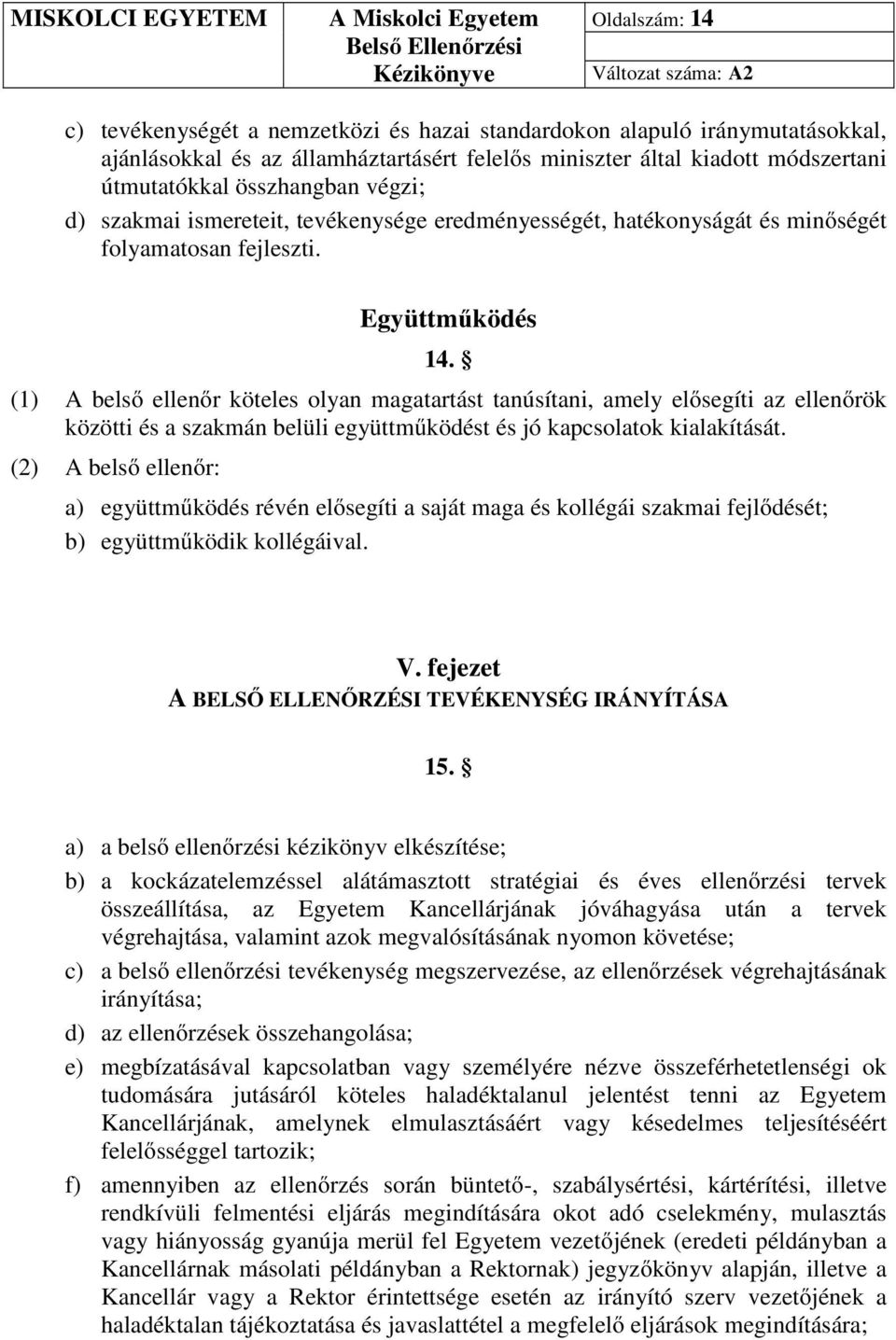 (1) A belső ellenőr köteles olyan magatartást tanúsítani, amely elősegíti az ellenőrök közötti és a szakmán belüli együttműködést és jó kapcsolatok kialakítását.