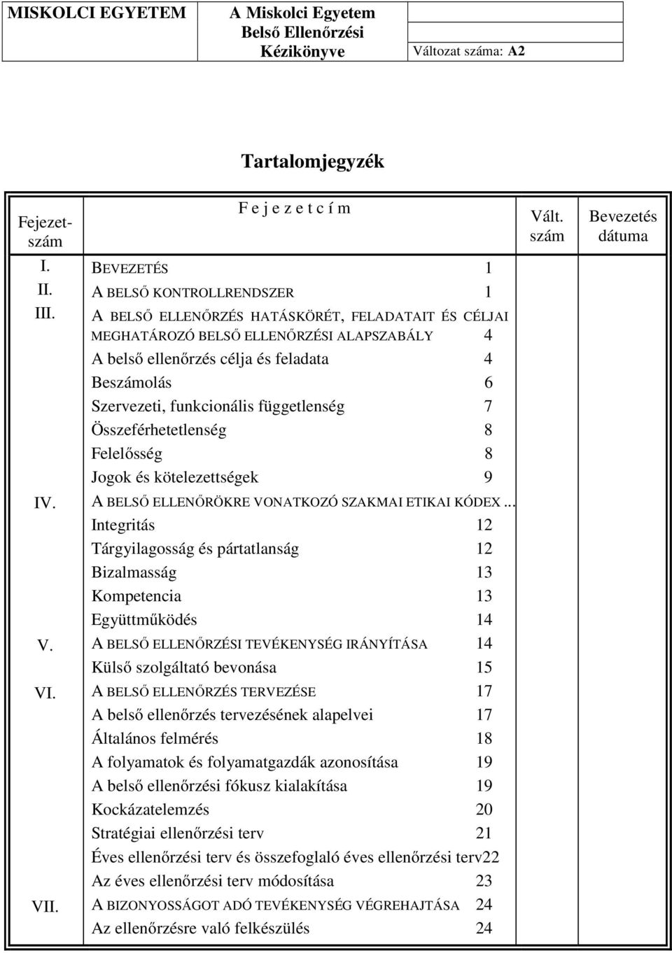 Beszámolás 6 Szervezeti, funkcionális függetlenség 7 Összeférhetetlenség 8 Felelősség 8 Jogok és kötelezettségek 9 A BELSŐ ELLENŐRÖKRE VONATKOZÓ SZAKMAI ETIKAI KÓDEX.