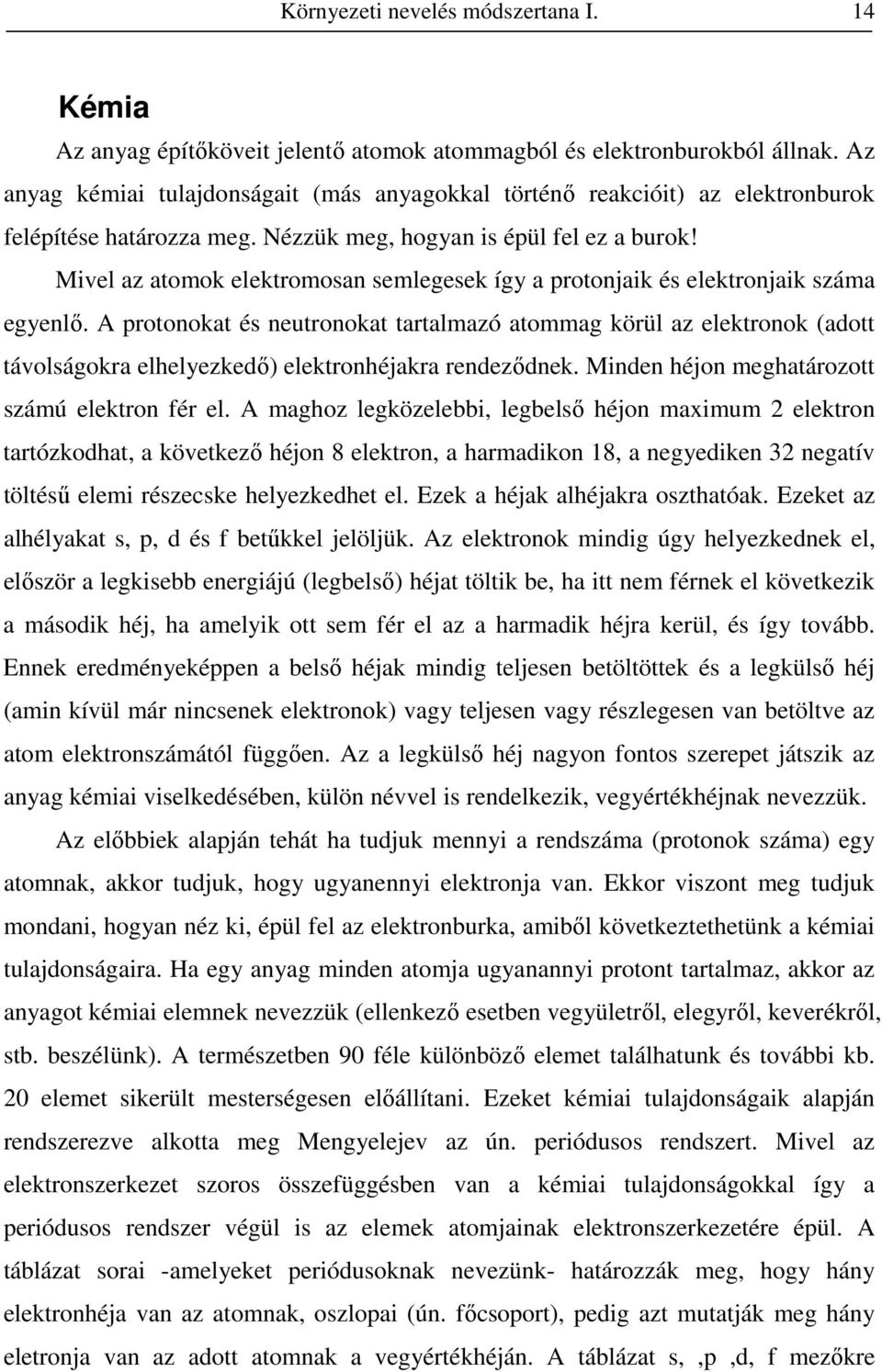 Mivel az atomok elektromosan semlegesek így a protonjaik és elektronjaik száma egyenlı.