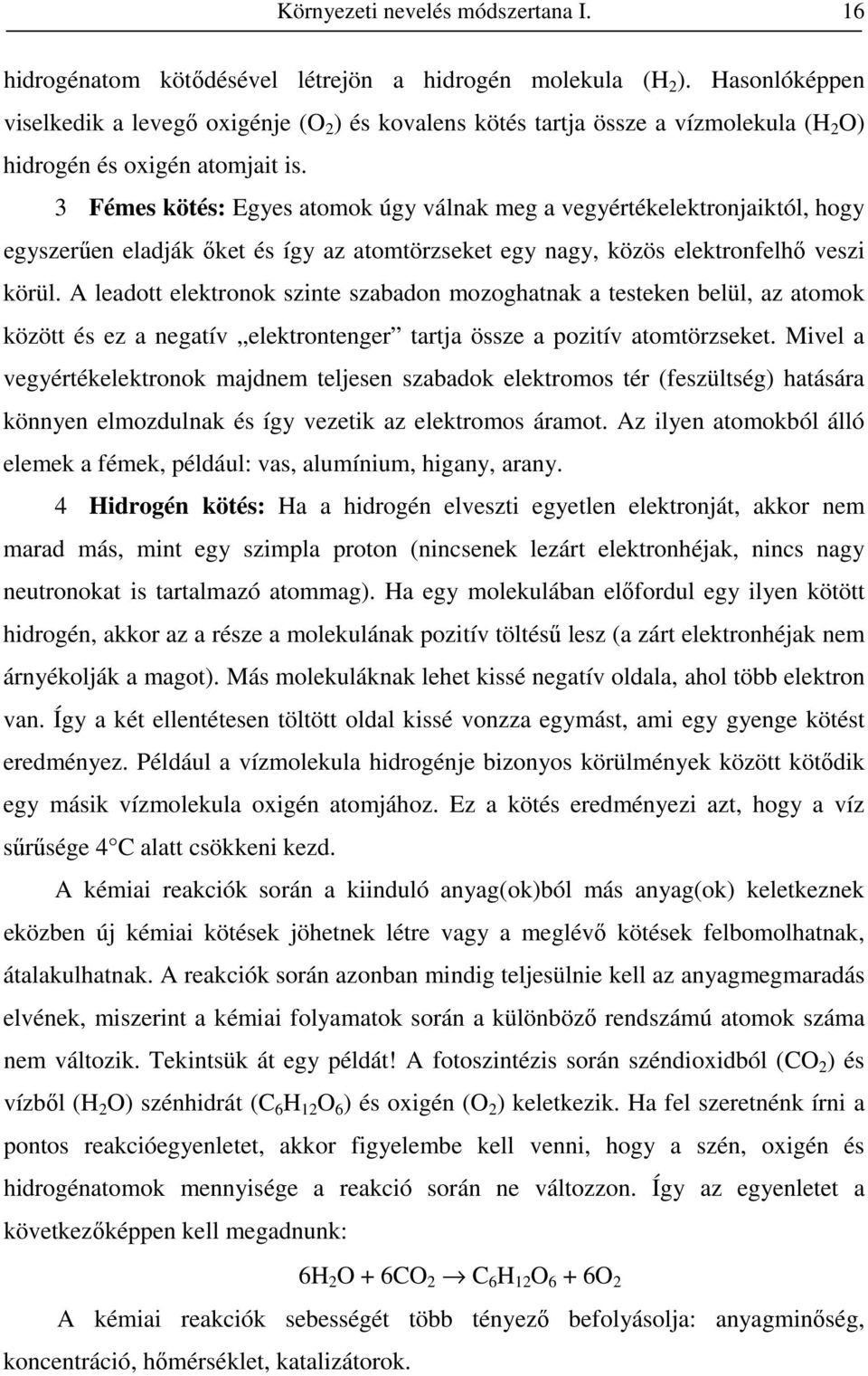 3 Fémes kötés: Egyes atomok úgy válnak meg a vegyértékelektronjaiktól, hogy egyszerően eladják ıket és így az atomtörzseket egy nagy, közös elektronfelhı veszi körül.