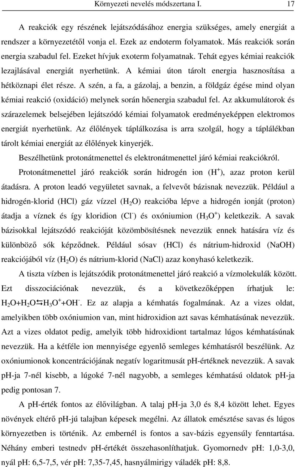 A kémiai úton tárolt energia hasznosítása a hétköznapi élet része. A szén, a fa, a gázolaj, a benzin, a földgáz égése mind olyan kémiai reakció (oxidáció) melynek során hıenergia szabadul fel.