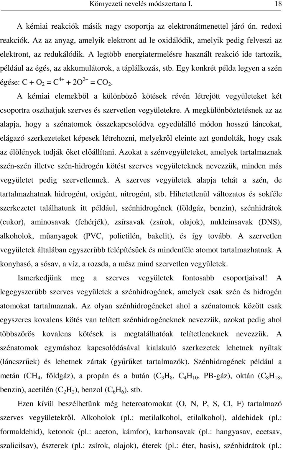 A legtöbb energiatermelésre használt reakció ide tartozik, például az égés, az akkumulátorok, a táplálkozás, stb. Egy konkrét példa legyen a szén égése: C + O 2 = C 4+ + 2O 2 = CO 2.