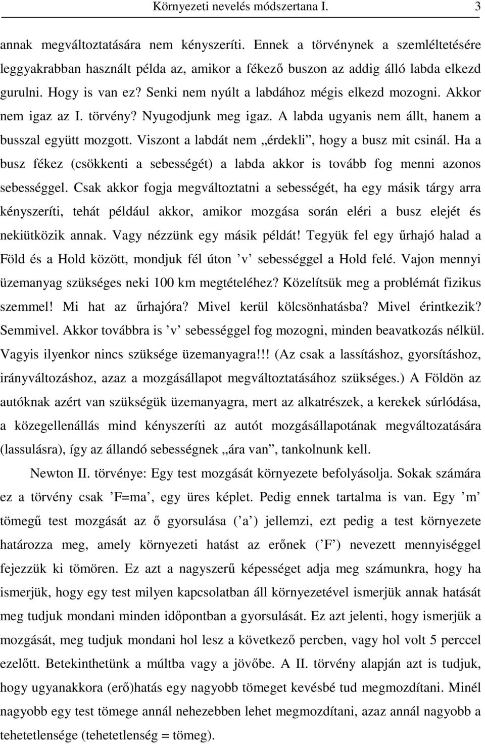 Akkor nem igaz az I. törvény? Nyugodjunk meg igaz. A labda ugyanis nem állt, hanem a busszal együtt mozgott. Viszont a labdát nem érdekli, hogy a busz mit csinál.